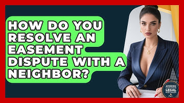 How Do You Resolve An Easement Dispute With A Neighbor? - Avoiding Common Legal Mistakes