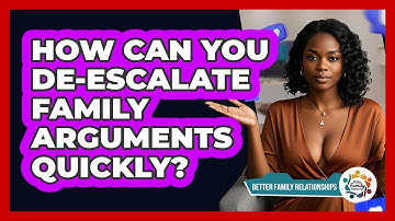 How Can You De-escalate Family Arguments Quickly? - Better Family Relationships
