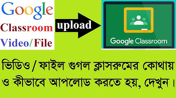 How to Upload a File in Google Classroom || গুগল ক্লাসরুমে কোন ভিডিও/ফাইল কীভাবে আপলোড করবেন?