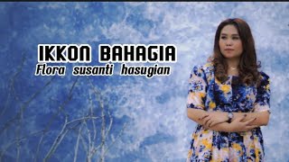 IKKON BAHAGIA - Flora Susanti Hasugian ( Lirik Lagu) Lagu Batak Viral 2023