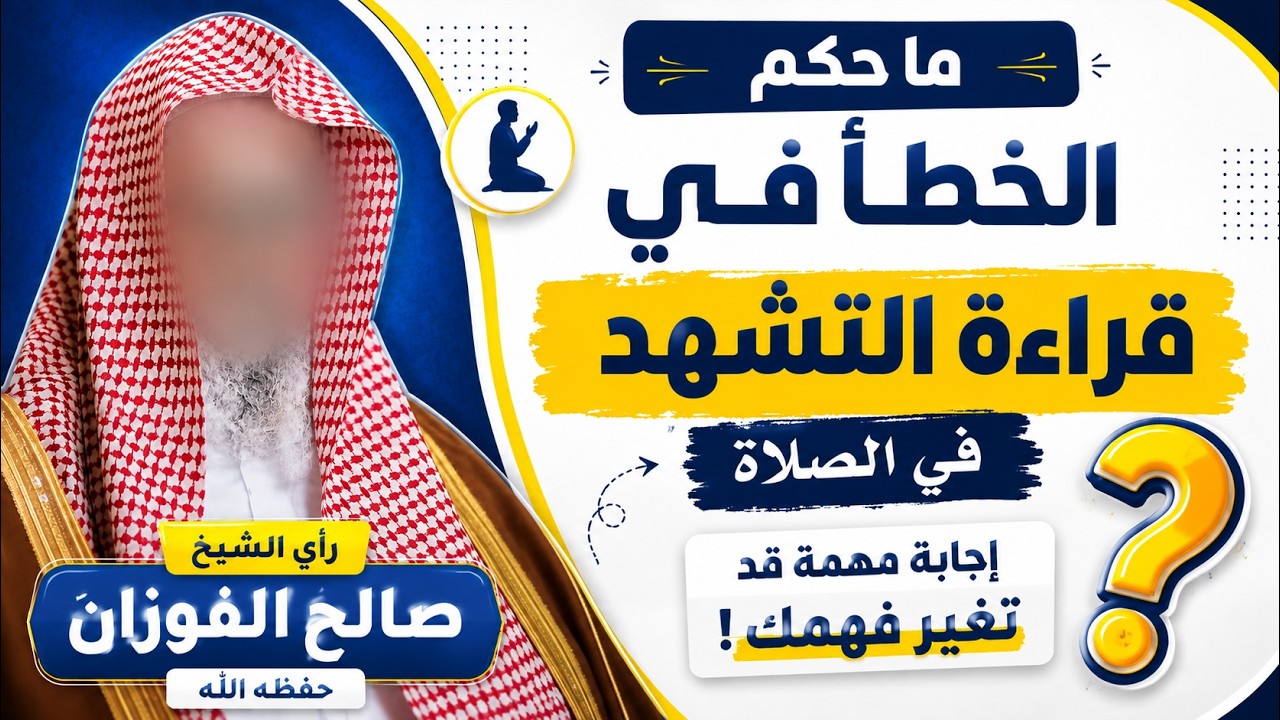 ما حكم الخطأ في قراءة التشهد في الصلاة؟ الشيخ صالح الفوزان يجيب