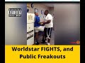 Worldstar fights and public freakouts