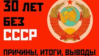 30 лет без СССР -ИТОГИ,  ПРИЧИНЫ, ВЫВОДЫ