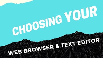 Choosing Your Web Browser And Text Editor
