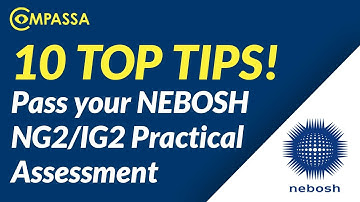 10 Top Tips on How to Pass your NEBOSH NG2/IG2 Practical Assessment