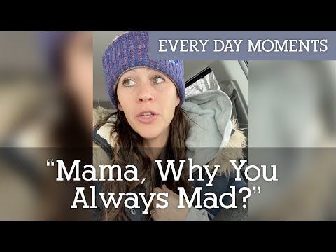 "Mama, Why You Always Mad?"