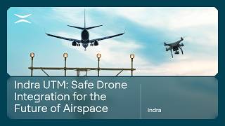 Indra UTM: Safe Drone Integration for the Future of Airspace