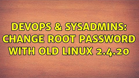 DevOps & SysAdmins: Change root password with old Linux 2.4.20