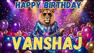 VANSHAJ Happy Birthday Song - Happy Birthday to Vanshaj