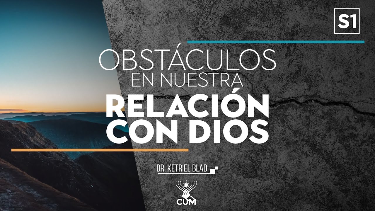 S1 | Obstáculos en nuestra relación con Dios | Dr.  Ketriel Blad |