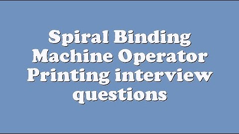 Spiral Binding Machine Operator Printing interview questions