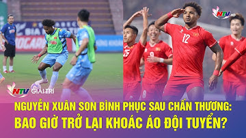 Nguyễn Xuân Son bình phục sau chấn thương: bao giờ trở lại khoác áo đội tuyển?