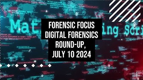 Digital Forensics News Round-Up, July 10 2024 #dfir #digitalforensics