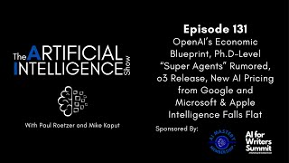 Ep.# 131: OpenAI’s Economic Blueprint, Ph.D-Level “Super Agents”, o3 Release, & Apple AI Falls Flat