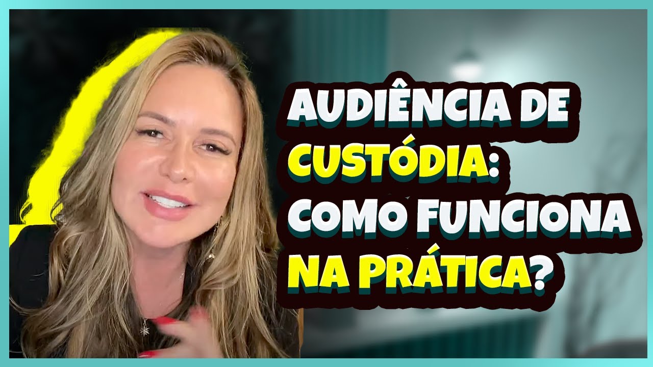 AUDIÊNCIA DE CUSTÓDIA: Como funciona na prática
