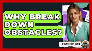 Why Break Down Obstacles? - Ultimate Study Hacks