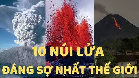Top 10 nui lua dang so nhat the gioi năm 2024