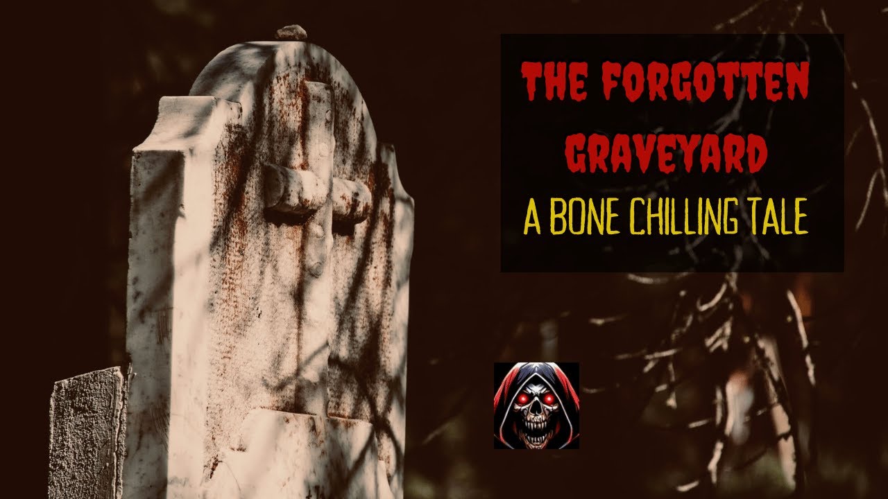 The Forgotten Graveyard: A Bone Chilling Tale