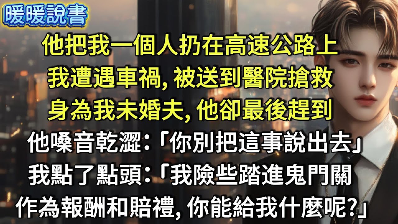他把我一個人扔在高速公路上。我遭遇車禍，被送到醫院搶救。身為我的未婚夫，他最後一個趕到，嗓音乾澀：「你別把這事說出去。」我點了點頭：「我險些踏進鬼門關，作為報酬和賠禮，你能給我什麼呢？」