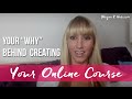 If you want to create an online course you need your &quot;WHY&quot;