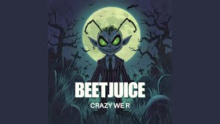 Beetjuice - Crazy We R