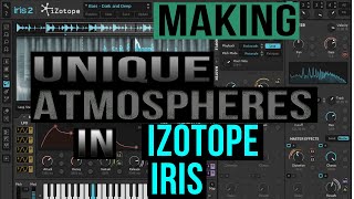 How To Make UNIQUE Atmospheres With Izotope Iris