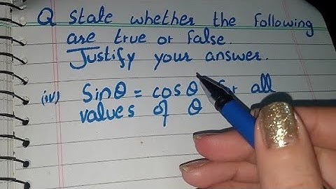 State whether the following are true or false justify your answer (iv) sin theta=cos theta for .....