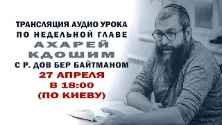 “АХАРЕЙ КДОШИМ” Уроки по недельной главе с р Дов Бер Байтманом