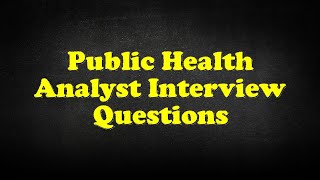 Public Health Analyst Interview Questions