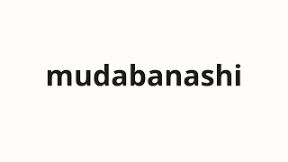 How to pronounce mudabanashi | 無駄話 (Useless story in Japanese)