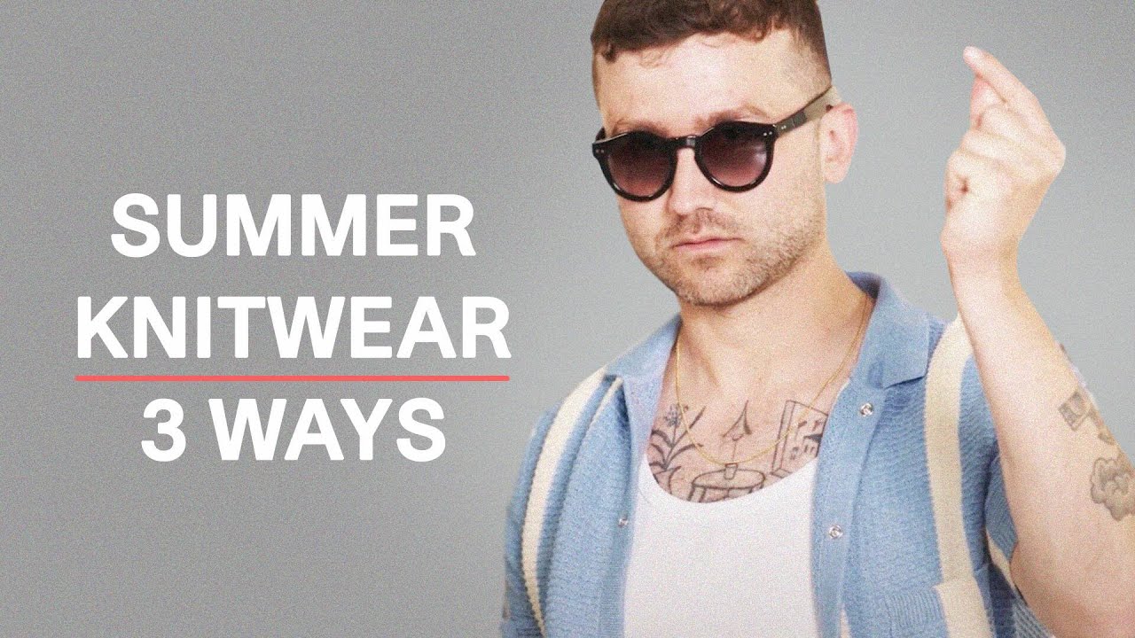 3 Ways To Wear Summer Knitwear | Esquire: Get Dressed