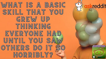 What is a basic skill that you grew up thinking everyone had until you saw others do it so horribly?