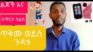 ልጆች እና ስማርት ስልክ"ጥቅሙ ወይስ ጉዳቱ"📱📲