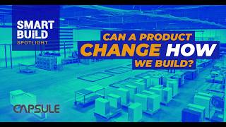 Can a product change how we build - CAPSULE | SMART BUILD SPOTLIGHT