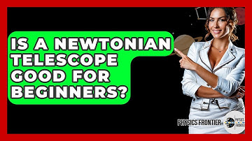 Is A Newtonian Telescope Good For Beginners? - Physics Frontier