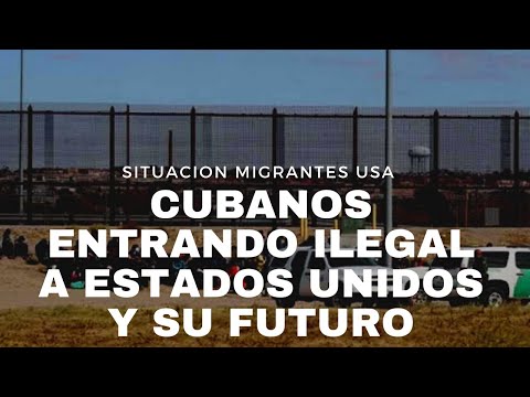 CUBANOS ENTRANDO ILEGAL A USA : PUEDEN TERMINAR DEVUELTOS A MÉXICO, EN LIBERTAD O EN DETENCIÓN