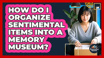 How Do I Organize Sentimental Items Into A Memory Museum? - Your Organization Mentor
