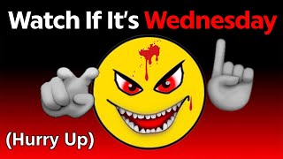 Watch This Video If It's Wednesday..(Hurry Up!)