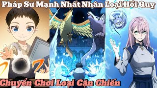 Pháp Sư Mạnh Nhất Nhân Loại Hồi Quy Chuyển Chơi Loại Cận Chiến Phần 1 | review truyện tranh