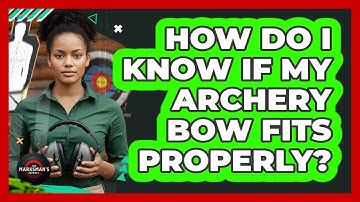 How Do I Know If My Archery Bow Fits Properly?