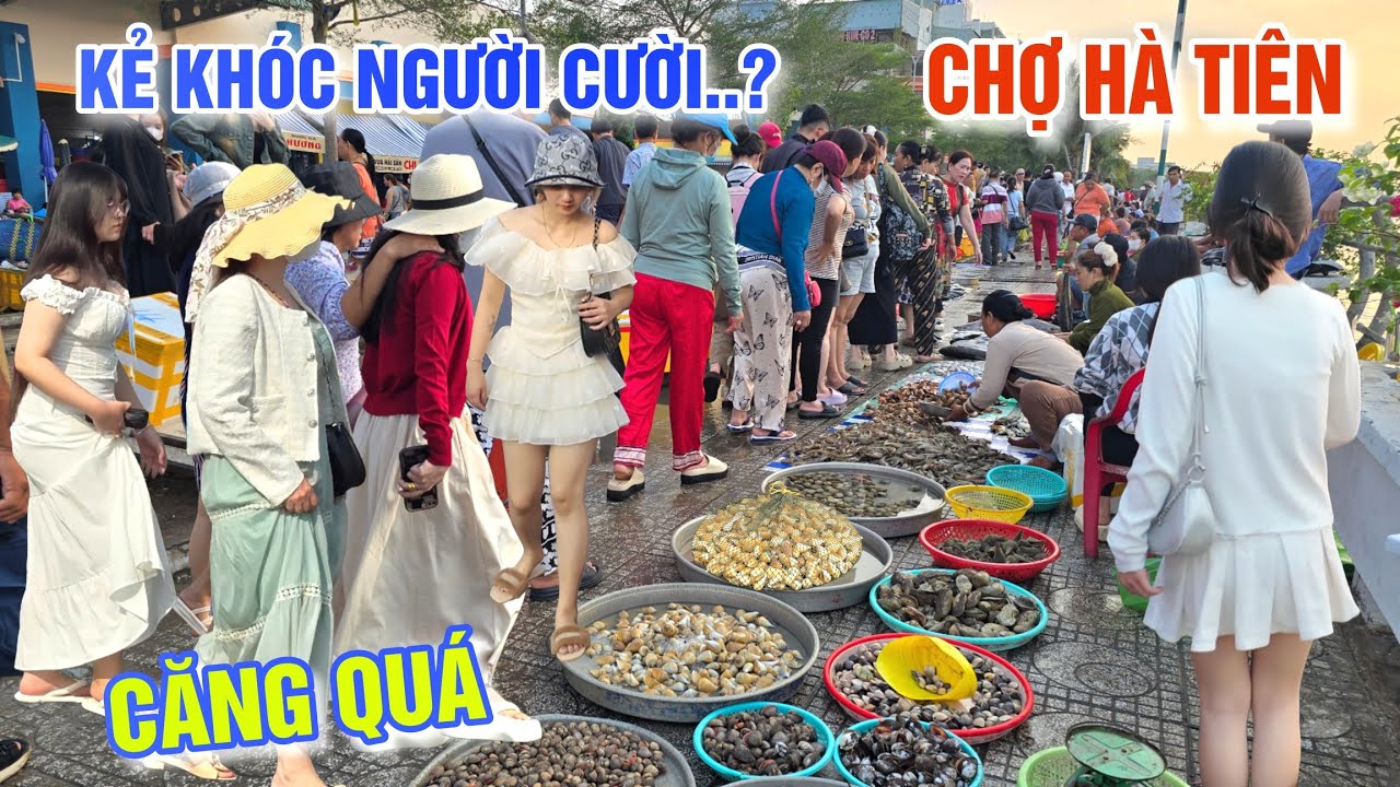 QUÁ CĂNG: CẢNH TƯỢNG ĐAU LÒNG Ở CHỢ HẢI SẢN HÀ TIÊN - KẺ KHÓC NGƯỜI CƯỜI?