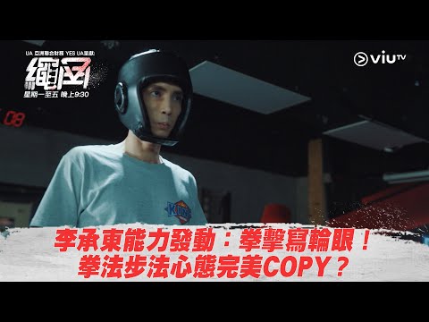 《繩角》李承東能力發動：拳擊寫輪眼！ 拳法步法心態完美COPY？