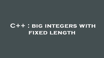 C++ : big integers with fixed length
