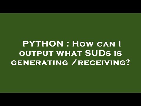 PYTHON : How can I output what SUDs is generating/receiving?