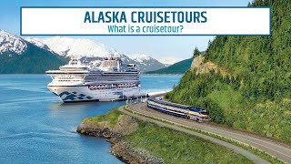 What Is A Cruisetour? | Alaska Cruisetour | Princess Cruises