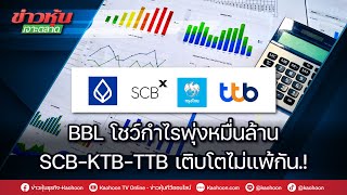 BBL โชว์กำไรพุ่งหมื่นล้าน SCB-KTB-TTB เติบโตไม่แพ้กัน.!