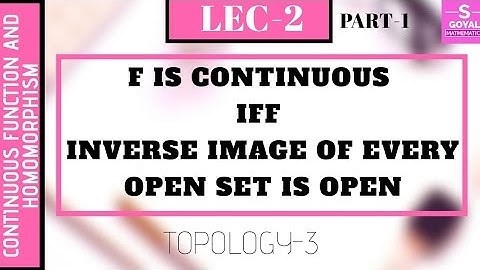 F is continuous iff inverse image of every open set is open/ part -1