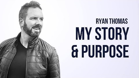 Ryan Thomas- My Story and Purpose