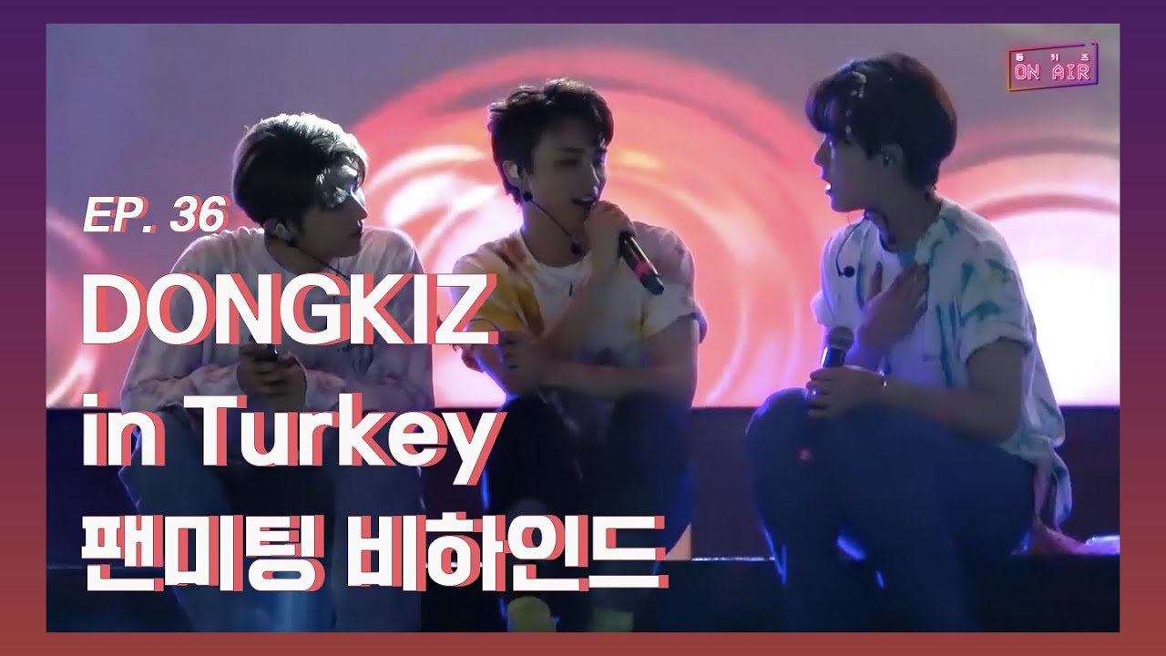 [DONGKIZ ON AIR] DONGKIZ in Turkey 팬미팅 비하인드 - EP.36