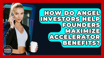 How Do Angel Investors Help Founders Maximize Accelerator Benefits? - Founders Supporting Founders